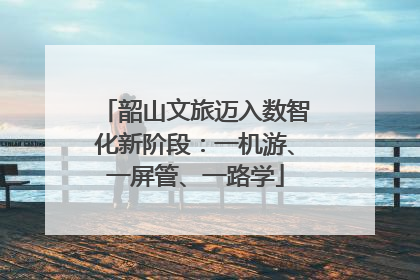 韶山文旅迈入数智化新阶段：一机游、一屏管、一路学