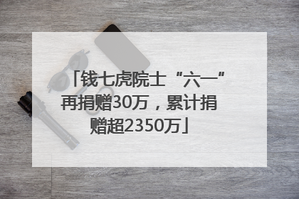 钱七虎院士“六一”再捐赠30万，累计捐赠超2350万