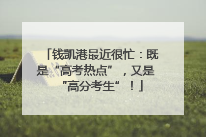 钱凯港最近很忙：既是“高考热点”，又是“高分考生”！