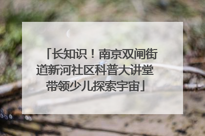 长知识！南京双闸街道新河社区科普大讲堂带领少儿探索宇宙