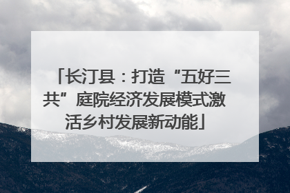 长汀县：打造“五好三共”庭院经济发展模式激活乡村发展新动能