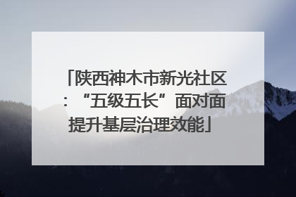 陕西神木市新光社区：“五级五长”面对面 提升基层治理效能