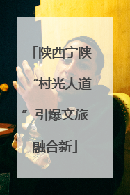 陕西宁陕“村光大道”引爆文旅融合新