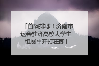 首战排球！济南市运会驻济高校大学生组赛事开打在即