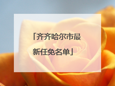 齐齐哈尔市最新任免名单