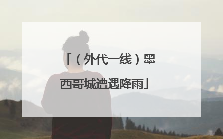 （外代一线）墨西哥城遭遇降雨
