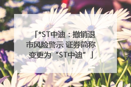 *ST中迪：撤销退市风险警示 证券简称变更为“ST中迪”