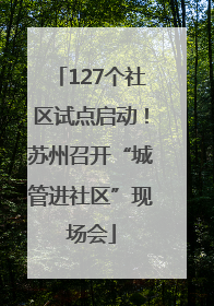 127个社区试点启动！苏州召开“城管进社区”现场会