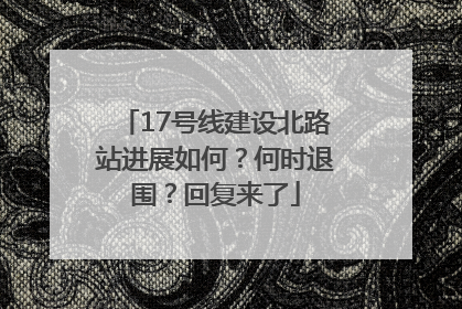 17号线建设北路站进展如何？何时退围？回复来了