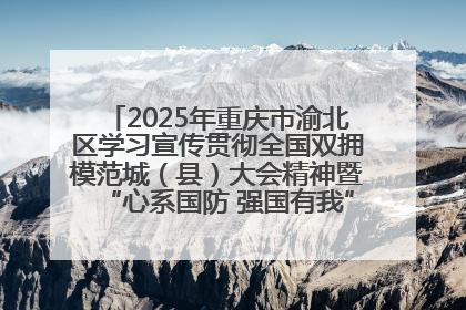 2025年重庆市渝北区学习宣传贯彻全国双拥模范城（县）大会精神暨“心系国防 强国有我”国防教育活动