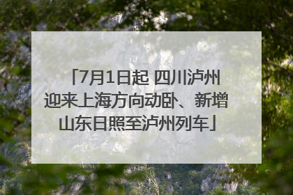 7月1日起 四川泸州迎来上海方向动卧、新增山东日照至泸州列车