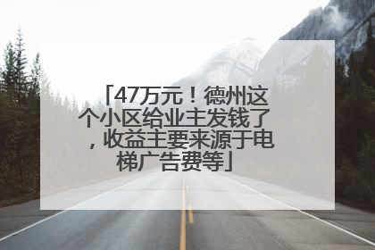 47万元！德州这个小区给业主发钱了，收益主要来源于电梯广告费等