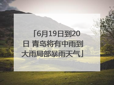 6月19日到20日 青岛将有中雨到大雨局部暴雨天气